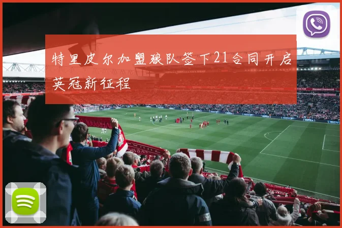 特里皮尔加盟狼队签下21合同开启英冠新征程